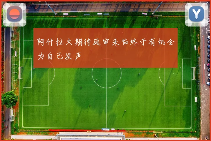阿什拉夫期待庭审来临终于有机会为自己发声
